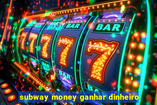 subway money ganhar dinheiro